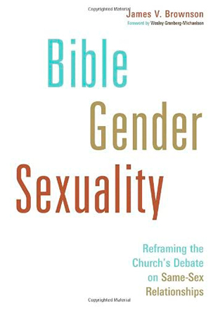 Bible, Gender, Sexuality- Reframing the Church’s Debate on Same Sex Relationships, by James Brownson, 2013